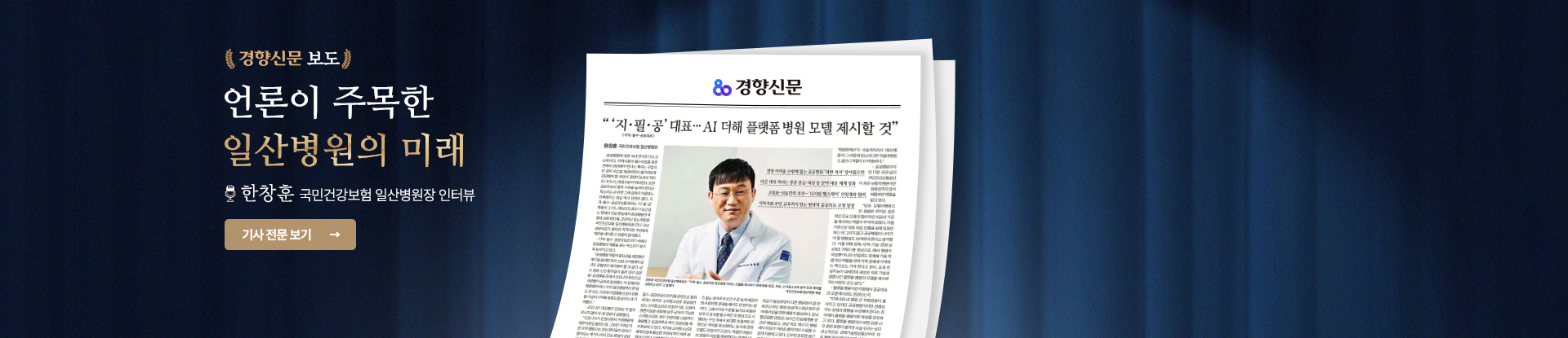 경향신문 보도
언론이 주목한 일산병원의 미래
한창훈 국민건강보험 일산병원장 인터뷰
기사 전문 보기