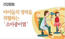 건강칼럼 - 아이들의 청력을 위협하는 '소아중이염'