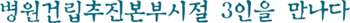 병원건립추진본부시절 3인을 만나다